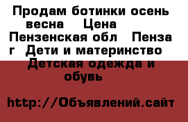 Продам ботинки осень-весна  › Цена ­ 200 - Пензенская обл., Пенза г. Дети и материнство » Детская одежда и обувь   